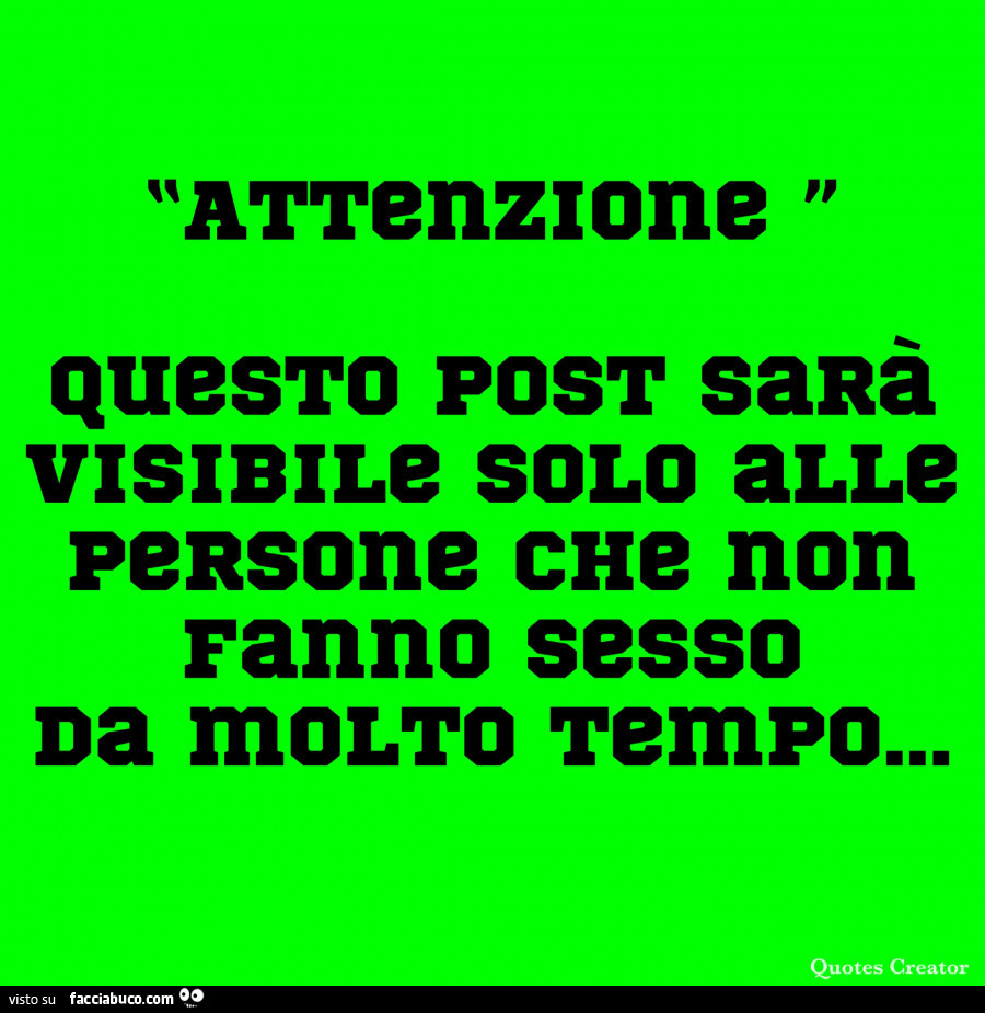 Attenzione questo post sarà visibile solo alle persone che non fanno sesso  da molto tempo condiviso da Estiquaatsi - Facciabuco.com