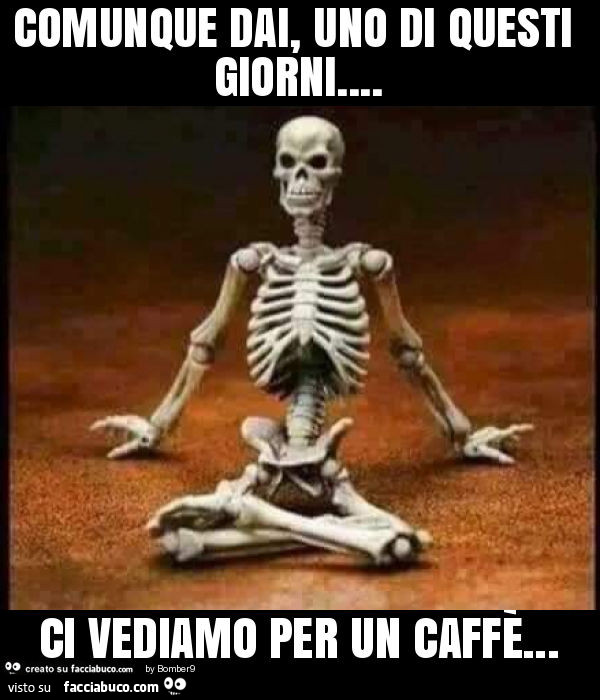 Dai, un di questi giorni ci prendiamo un caffè 