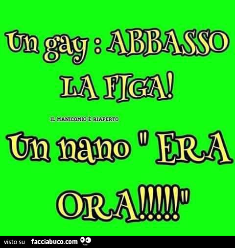 Un gay: abbasso la figa! Un nano: era ora