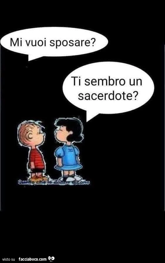Mi vuoi sposare? Ti sembro un sacerdote?