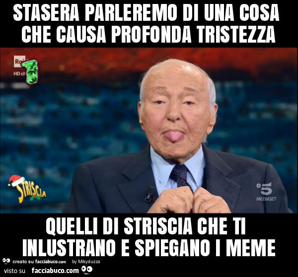 Stasera parleremo di una cosa che causa profonda tristezza quelli di striscia che ti inlustrano e spiegano i meme
