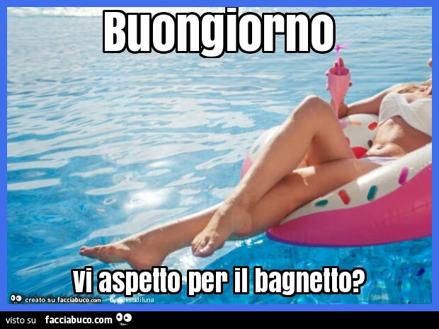 Buongiorno vi aspetto per il bagnetto?