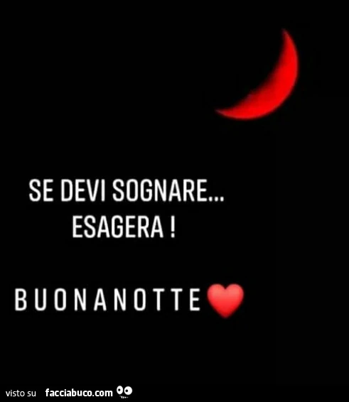 Se devi sognare&hellip; esagera! Buonanotte