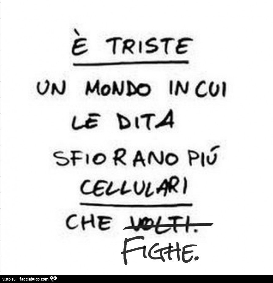 È triste un mondo in cui le dita sfiorano più cellulari che fighe -  Facciabuco.com