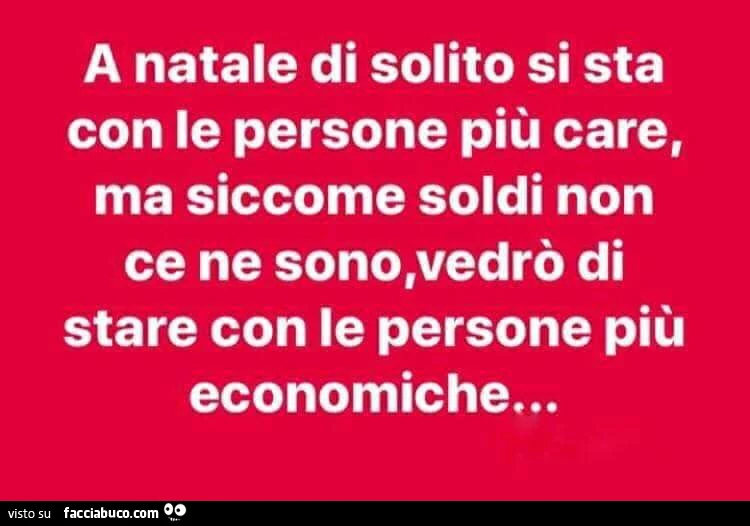 A natale di solito si sta con le persone più care, ma siccome soldi non ce ne sono, vedrò di stare con le persone più economiche&hellip;