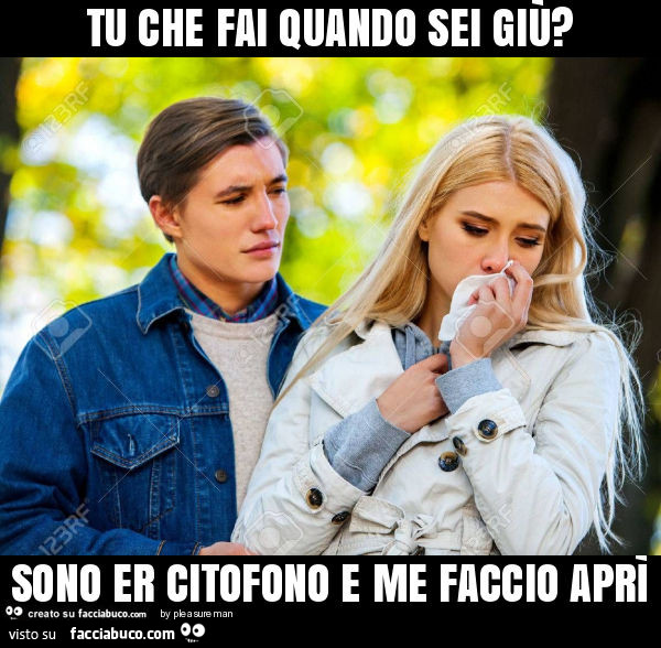 Tu che fai quando sei giù? Sono er citofono e me faccio aprì