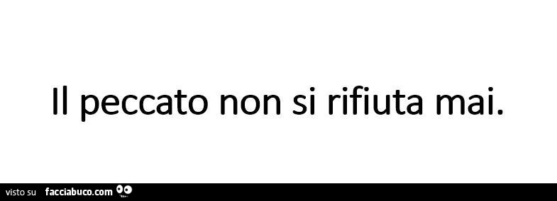 Il peccato non si rifiuta mai