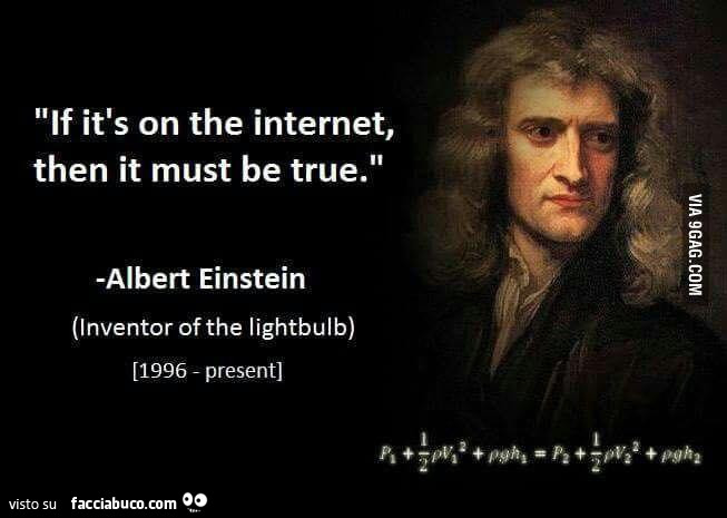 If it's on the internet, then it must be true. Albert Einstein