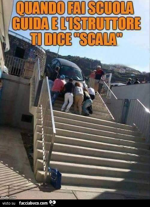 Quando fai scuola guida e l'istruttore ti dice scala