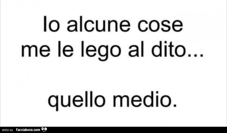Io alcune cose me le lego al dito… quello medio