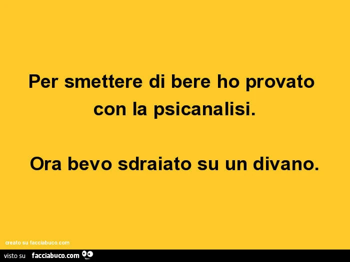 Per smettere di bere ho provato con la psicanalisi. Ora bevo sdraiato su un divano
