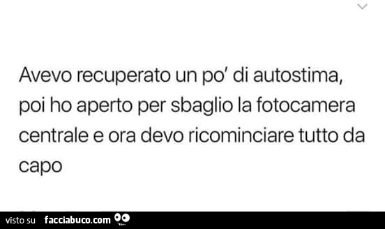 Avevo recuperato un po' di autostima, poi ho aperto per sbaglio la fotocamera centrale e ora devo ricominciare tutto da capo