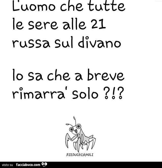 L'uomo che tutte le sere alle 21 russa sul divano lo sa che a breve rimarrà solo?