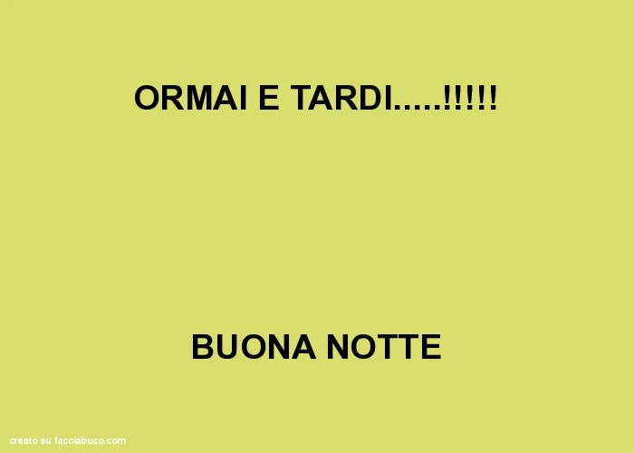 Ormai è tardi&hellip; ! Buona notte
