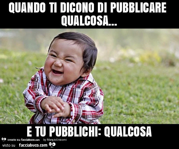 Quando ti dicono di pubblicare qualcosa&hellip; e tu pubblichi: qualcosa