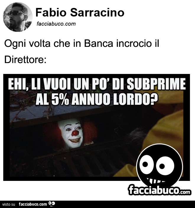 Fabio Sarracino: ogni volta che in banca incrocio il direttore: ehi, li vuoi un po' di subprime al 5% annuo lordo?