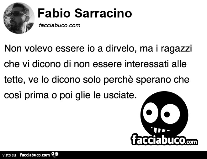 Non volevo essere io a dirvelo, ma i ragazzi che vi dicono di non essere interessati alle tette, ve lo dicono solo perchè sperano che così prima o poi glie le usciate
