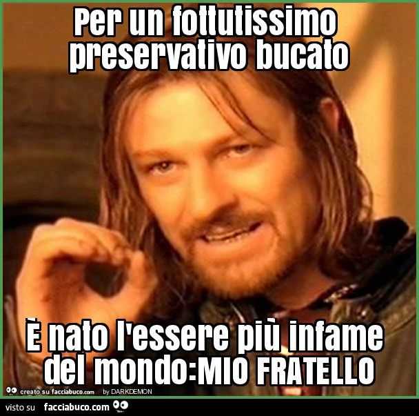 Per un fottutissimo preservativo bucato è nato l'essere più infame del mondo: mio fratello