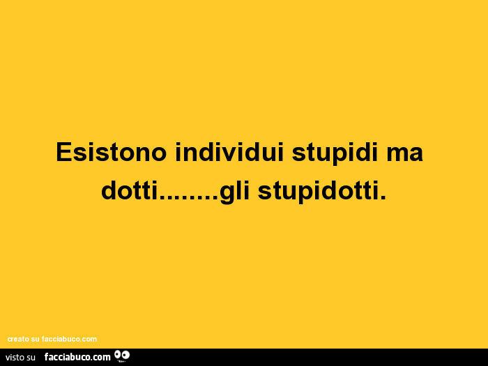 Esistono individui stupidi ma dotti… gli stupidotti