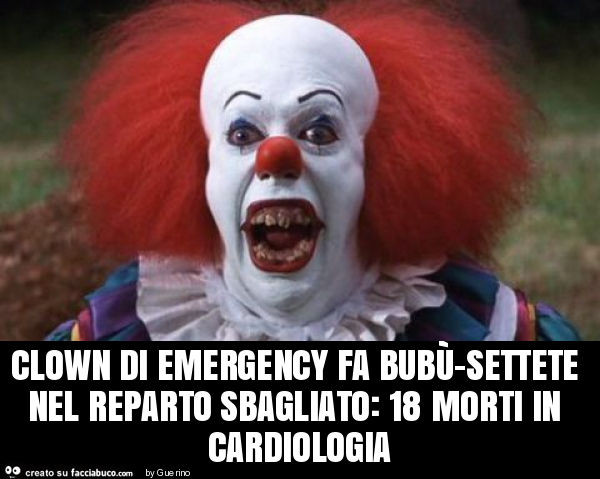 Clown di emergency fa bubù-settete nel reparto sbagliato: 18 morti in cardiologia