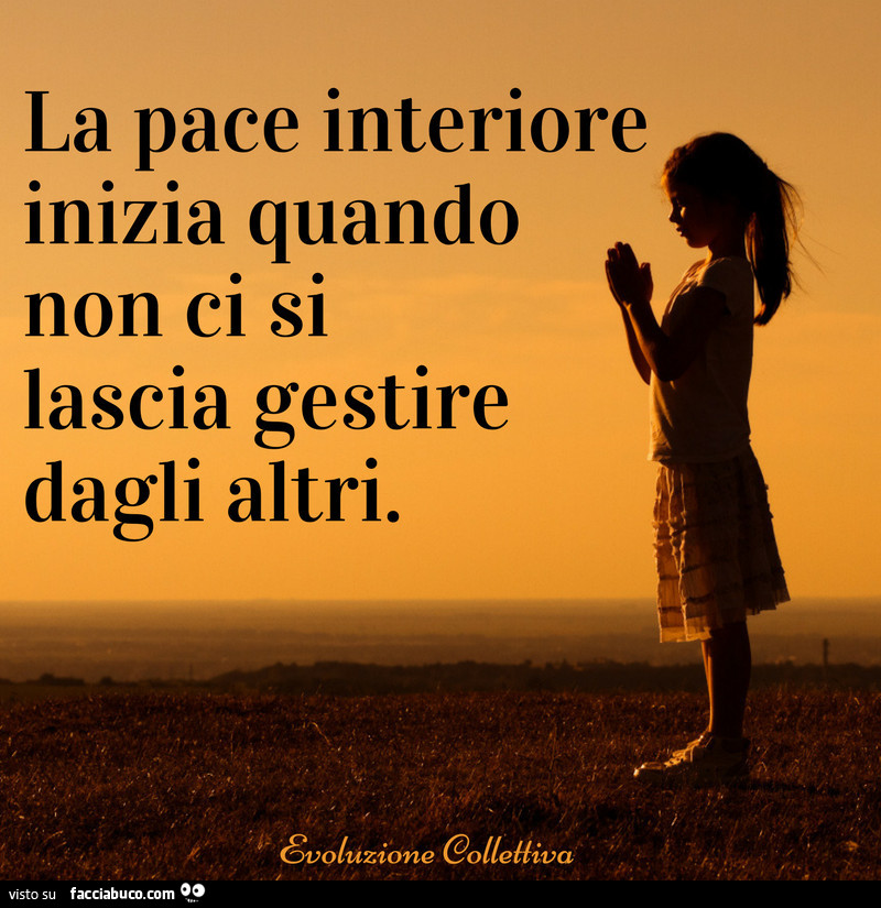 La pace interiore inizia quando non ci si lascia gestire dagli altri
