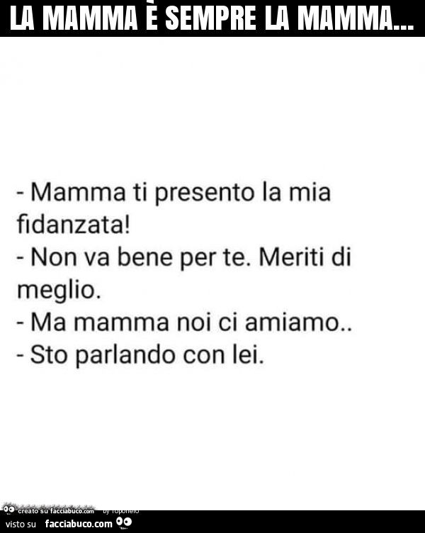 La Mamma E Sempre La Mamma Mamma Ti Presento La Mia Fidanzata Non Va Bene Per Te Facciabuco Com