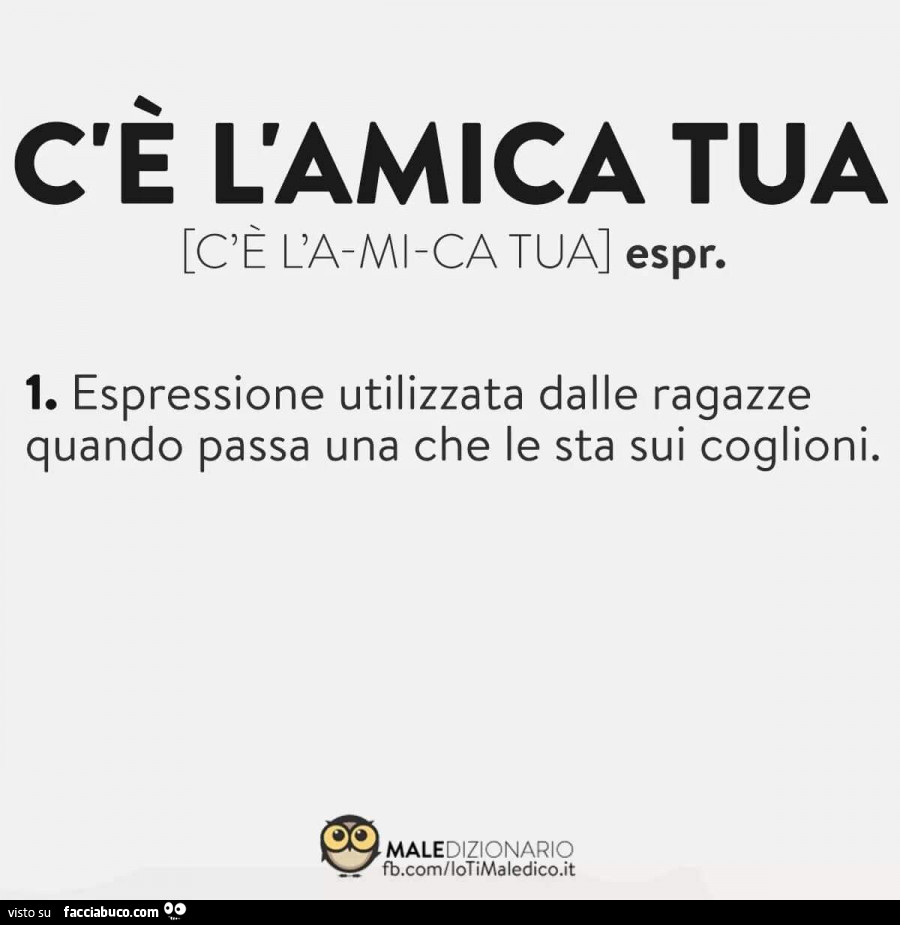 C'è l'amica tua. Espressione utilizzata dalle ragazze quando passa