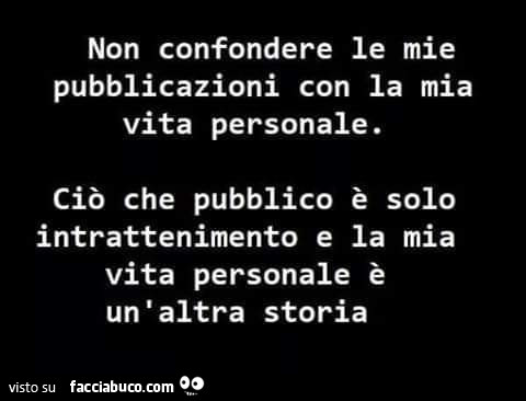 Non Confondere Le Mie Pubblicazioni Con La Mia Vita Personale. Ciò Che ...