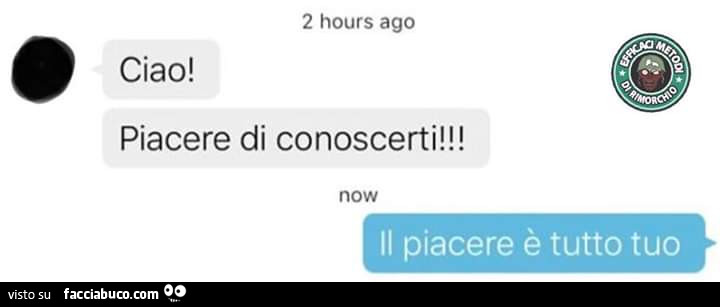 Ciao! Piacere di conoscerti! Il piacere è tutto tuo