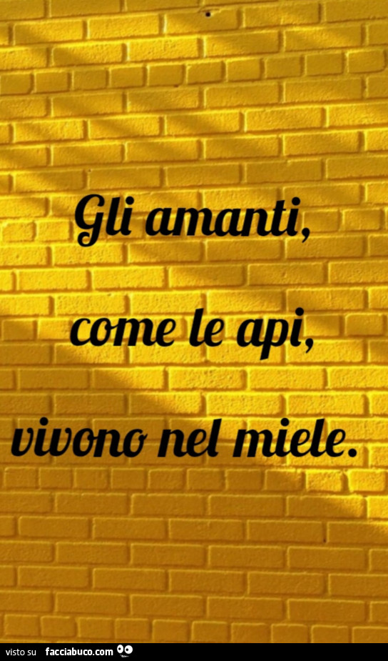 Gli amanti, come le api, vivono nel miele