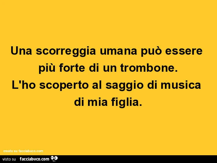 Una scorreggia umana può essere più forte di un trombone. L'ho scoperto al saggio di musica di mia figlia