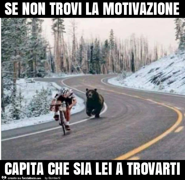 Se non trovi la motivazione capita che sia lei a trovarti
