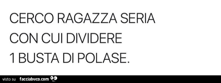 Cerco ragazza seria con cui dividere 1 busta di polase