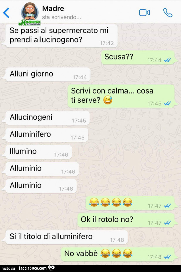 Se passi al supermercato mi prendi allucinogeno? Scusa? Alluni giorno. Scrivi con calma… cosa ti serve? Allucinogeni alluminifero illumino alluminio alluminio