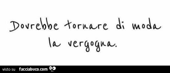 Dovrebbe tornare di moda la vergogna
