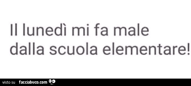 Il lunedì mi fa male dalla scuola elementare