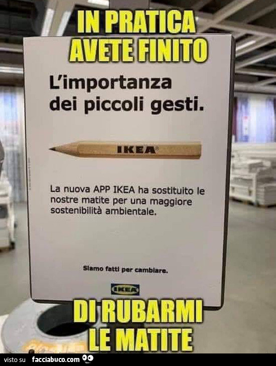 L'importanza dei piccoli gesti. La nuova app ikea ha sostituito Le nostre matite per una maggiore sostenibilità ambientale. In pratica avete finito di rubarmi Le matite